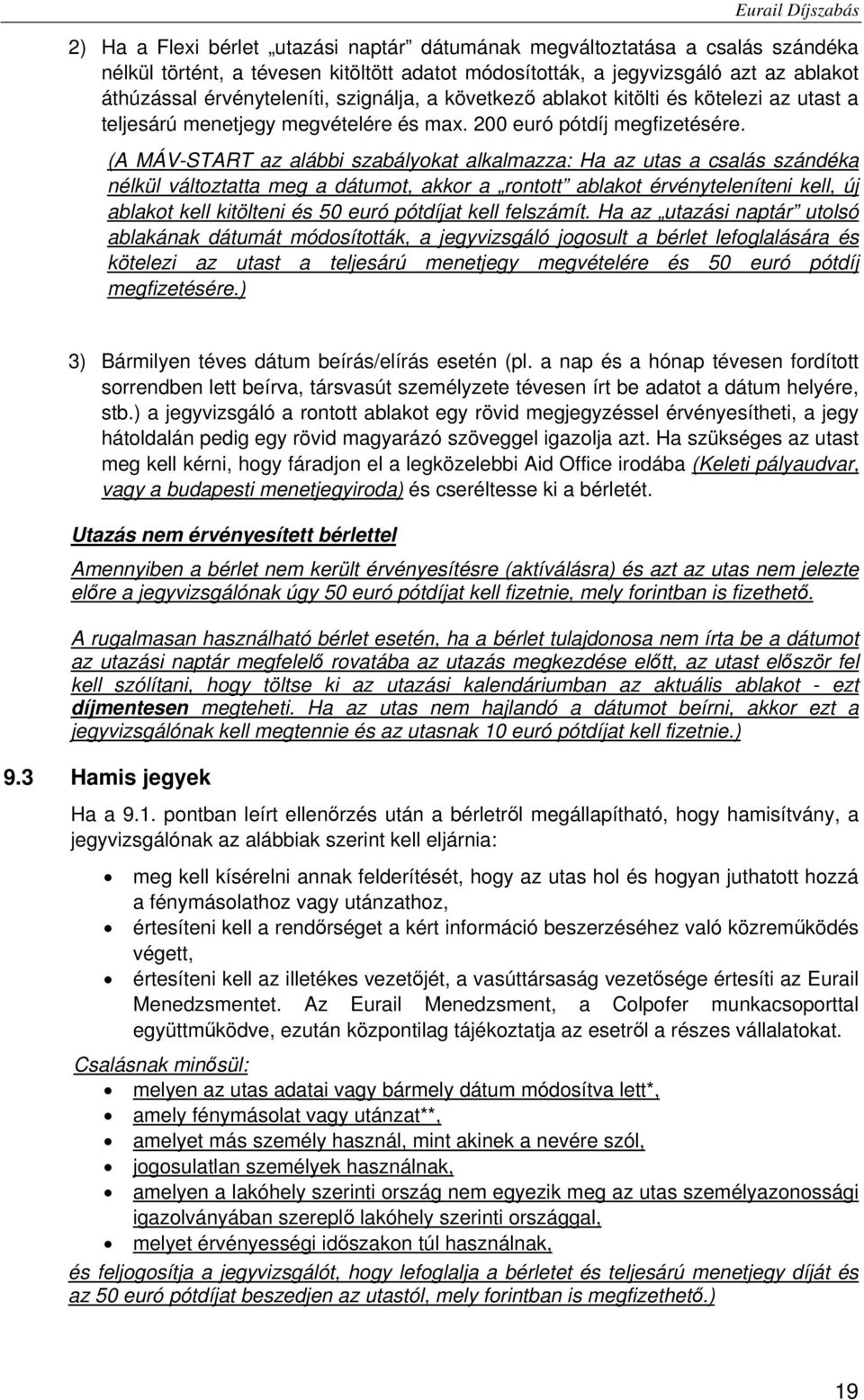 (A MÁV-START az alábbi szabályokat alkalmazza: Ha az utas a csalás szándéka nélkül változtatta meg a dátumot, akkor a rontott ablakot érvényteleníteni kell, új ablakot kell kitölteni és 50 euró