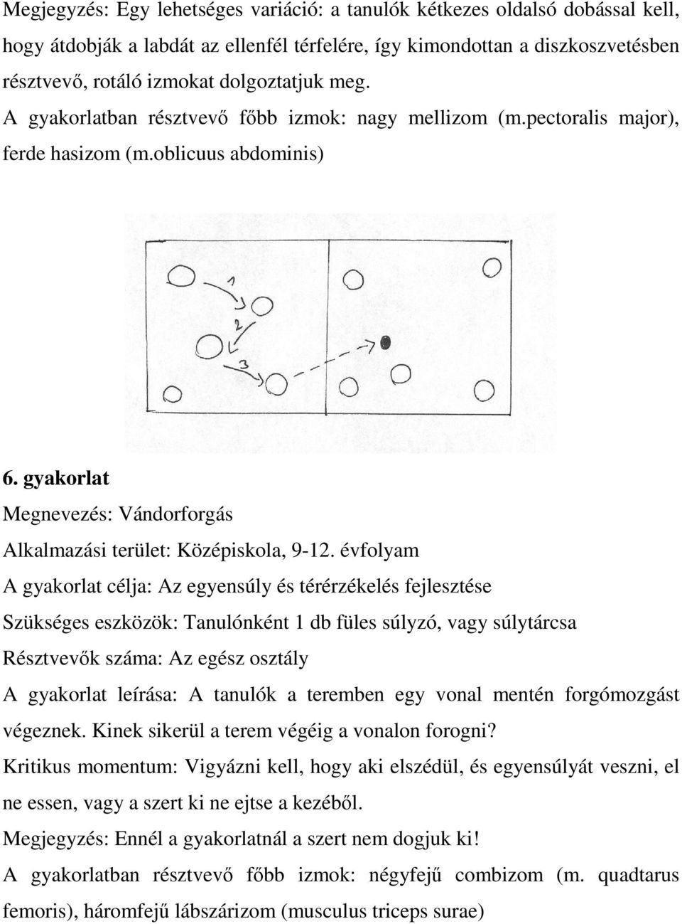 évfolyam A gyakorlat célja: Az egyensúly és térérzékelés fejlesztése Szükséges eszközök: Tanulónként 1 db füles súlyzó, vagy súlytárcsa Résztvevők száma: Az egész osztály A gyakorlat leírása: A