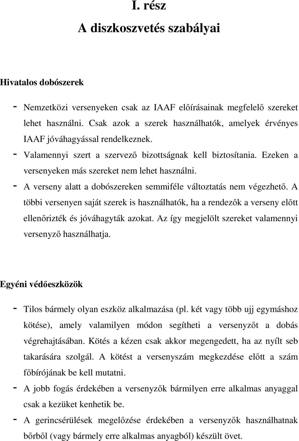 - A verseny alatt a dobószereken semmiféle változtatás nem végezhető. A többi versenyen saját szerek is használhatók, ha a rendezők a verseny előtt ellenőrizték és jóváhagyták azokat.