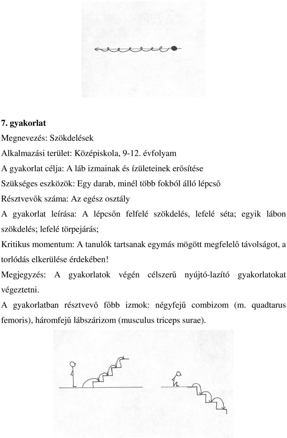 gyakorlat leírása: A lépcsőn felfelé szökdelés, lefelé séta; egyik lábon szökdelés; lefelé törpejárás; Kritikus momentum: A tanulók tartsanak egymás mögött megfelelő