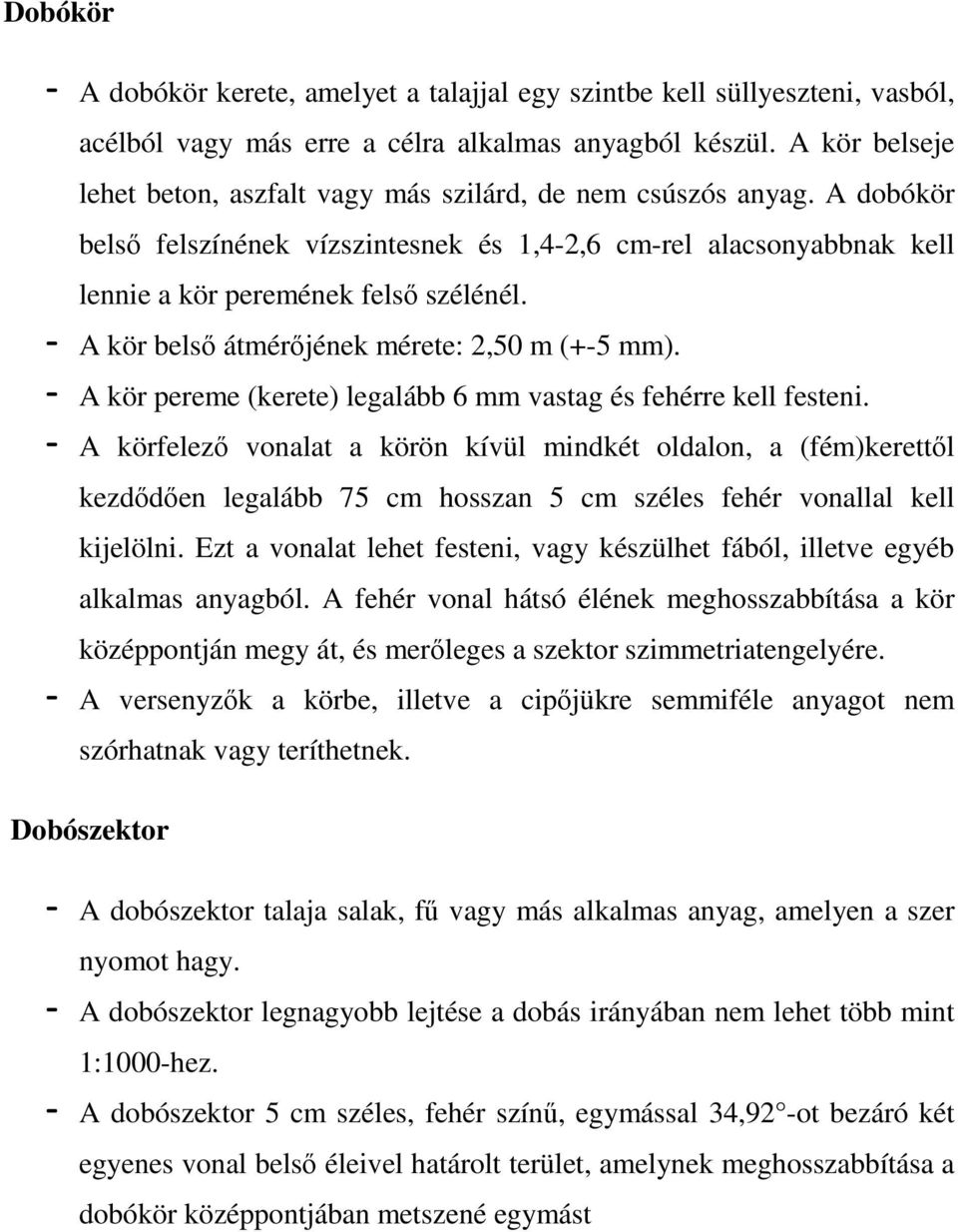 - A kör belső átmérőjének mérete: 2,50 m (+-5 mm). - A kör pereme (kerete) legalább 6 mm vastag és fehérre kell festeni.