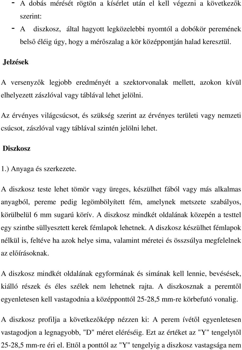 Az érvényes világcsúcsot, és szükség szerint az érvényes területi vagy nemzeti csúcsot, zászlóval vagy táblával szintén jelölni lehet. Diszkosz 1.) Anyaga és szerkezete.