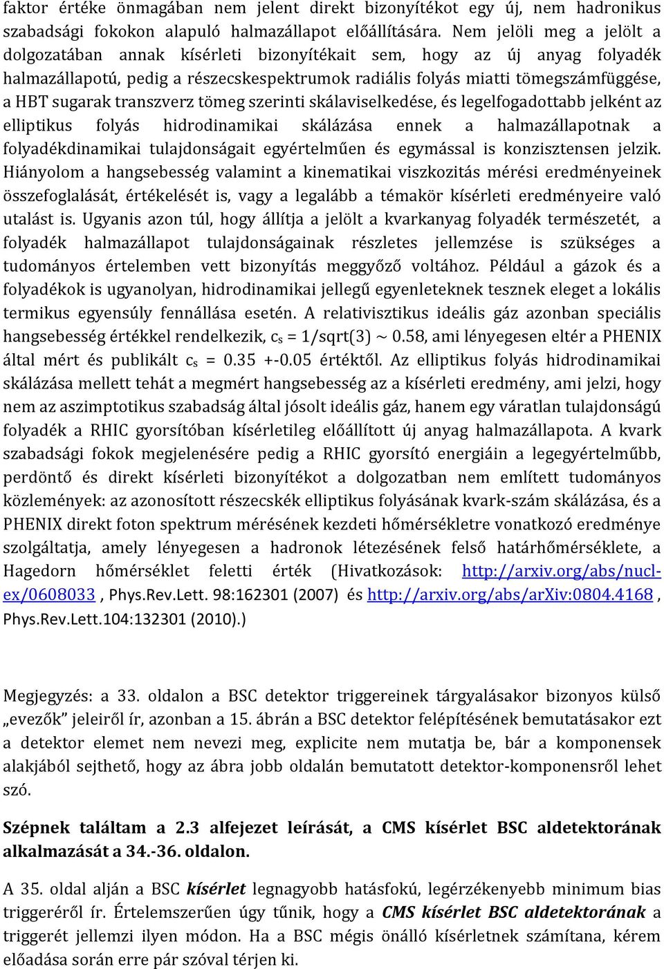 transzverz tömeg szerinti skálaviselkedése, és legelfogadottabb jelként az elliptikus folyás hidrodinamikai skálázása ennek a halmazállapotnak a folyadékdinamikai tulajdonságait egyértelműen és