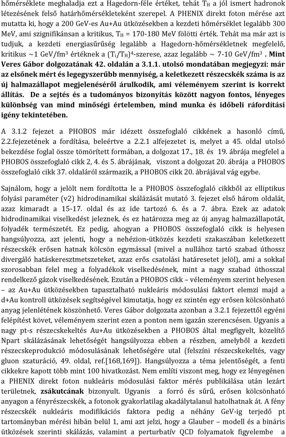 Tehát ma már azt is tudjuk, a kezdeti energiasűrűség legalább a Hagedorn-hőmérsékletnek megfelelő, kritikus ~1 GeV/fm 3 értéknek a (Ti/TH) 4 -szerese, azaz legalább ~ 7-10 GeV/fm 3.