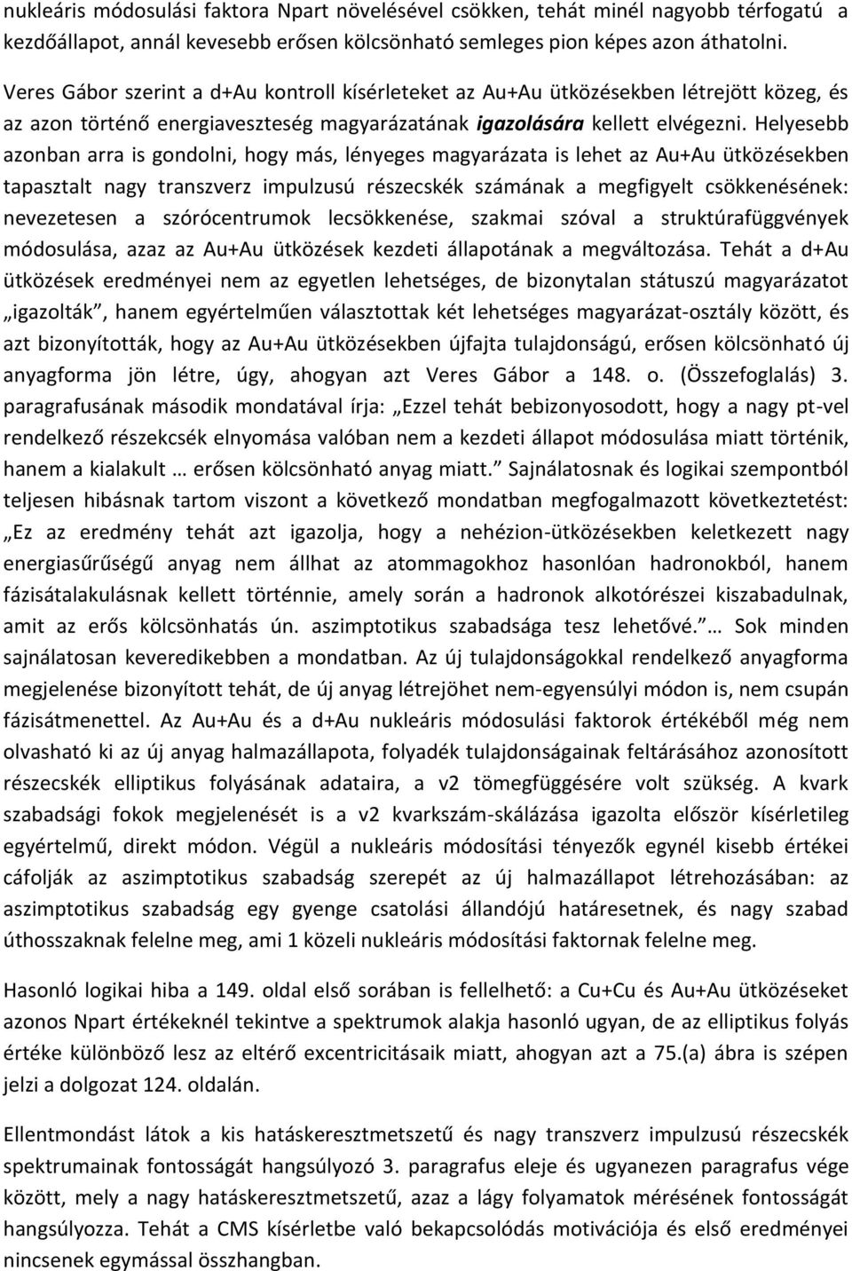 Helyesebb azonban arra is gondolni, hogy más, lényeges magyarázata is lehet az Au+Au ütközésekben tapasztalt nagy transzverz impulzusú részecskék számának a megfigyelt csökkenésének: nevezetesen a