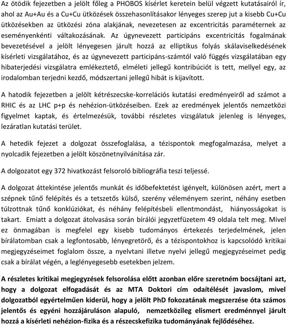 Az úgynevezett participáns excentricitás fogalmának bevezetésével a jelölt lényegesen járult hozzá az elliptikus folyás skálaviselkedésének kísérleti vizsgálatához, és az úgynevezett