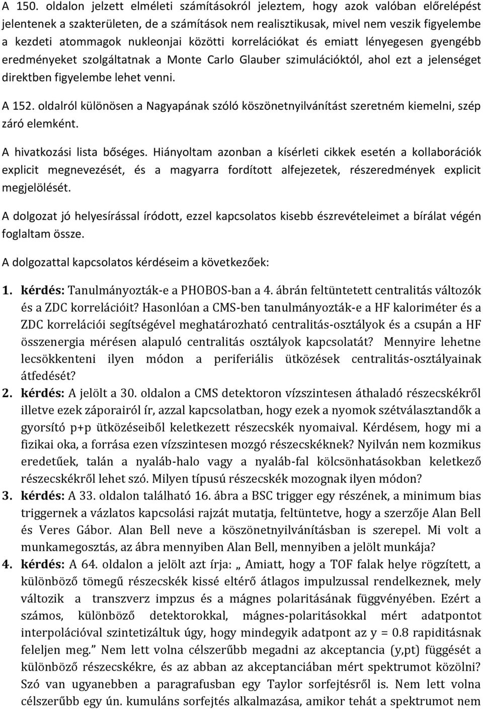 nukleonjai közötti korrelációkat és emiatt lényegesen gyengébb eredményeket szolgáltatnak a Monte Carlo Glauber szimulációktól, ahol ezt a jelenséget direktben figyelembe lehet venni. A 152.