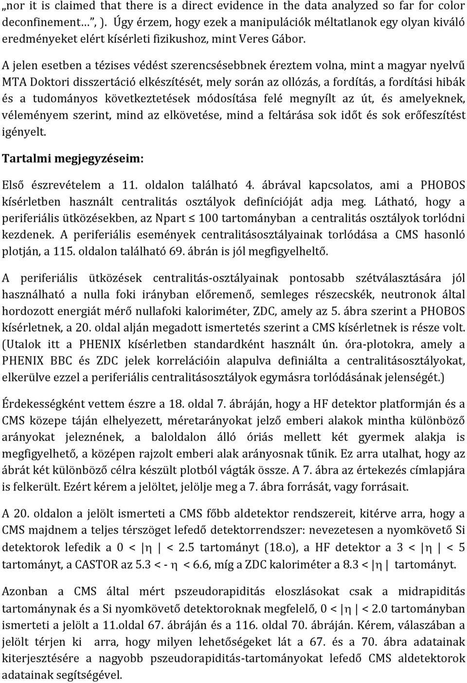 A jelen esetben a tézises védést szerencsésebbnek éreztem volna, mint a magyar nyelvű MTA Doktori disszertáció elkészítését, mely során az ollózás, a fordítás, a fordítási hibák és a tudományos