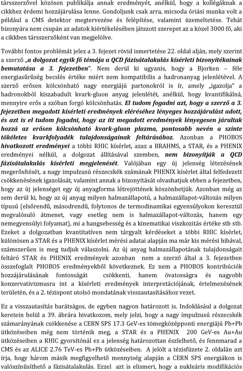 Tehát bizonyára nem csupán az adatok kiértékelésében játszott szerepet az a közel 3000 fő, aki a cikkben társszerzőként van megjelölve. További fontos problémát jelez a 3.