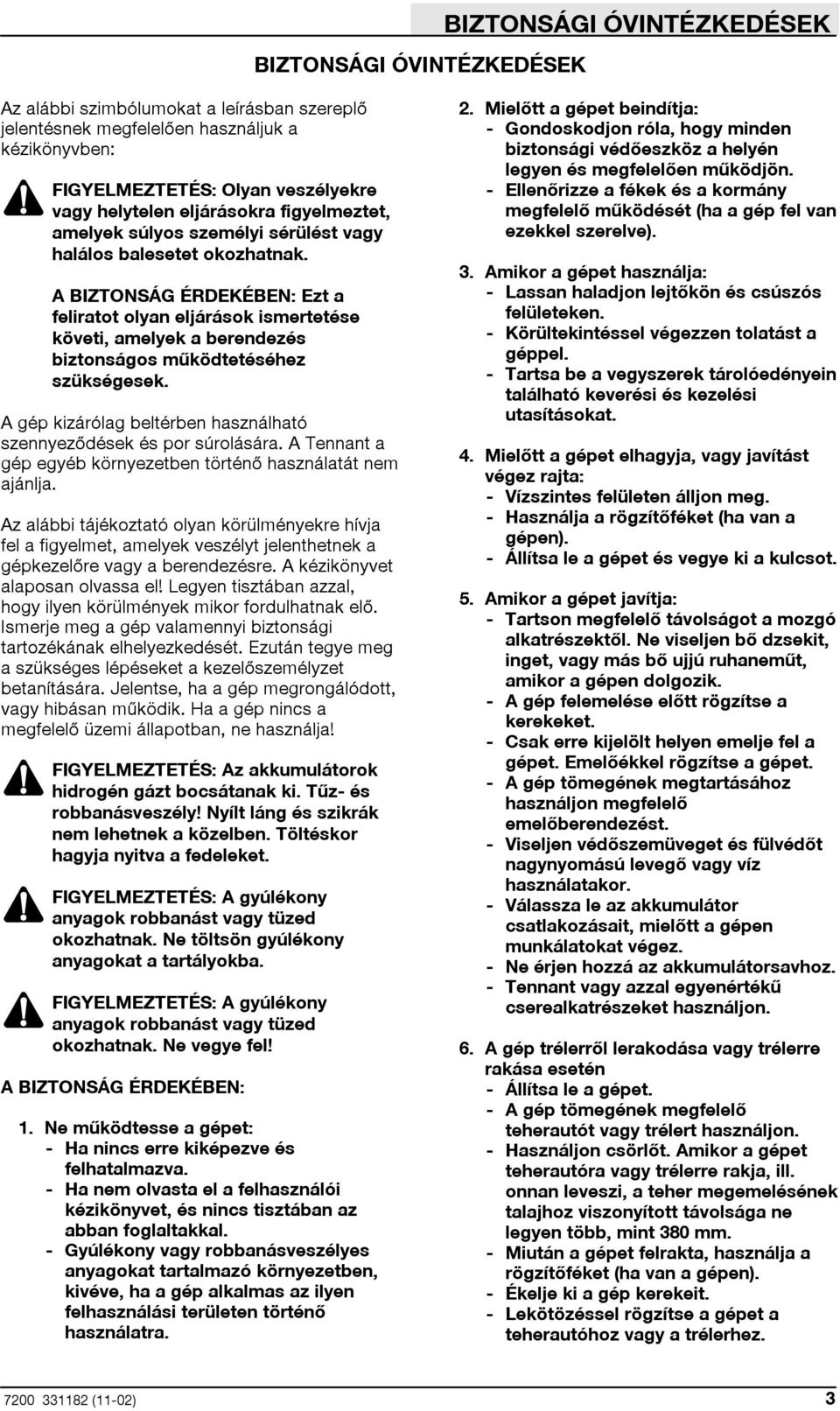 A BIZTONSÁG ÉRDEKÉBEN: Ezt a feliratot olyan eljárások ismertetése követi, amelyek a berendezés biztonságos működtetéséhez szükségesek.