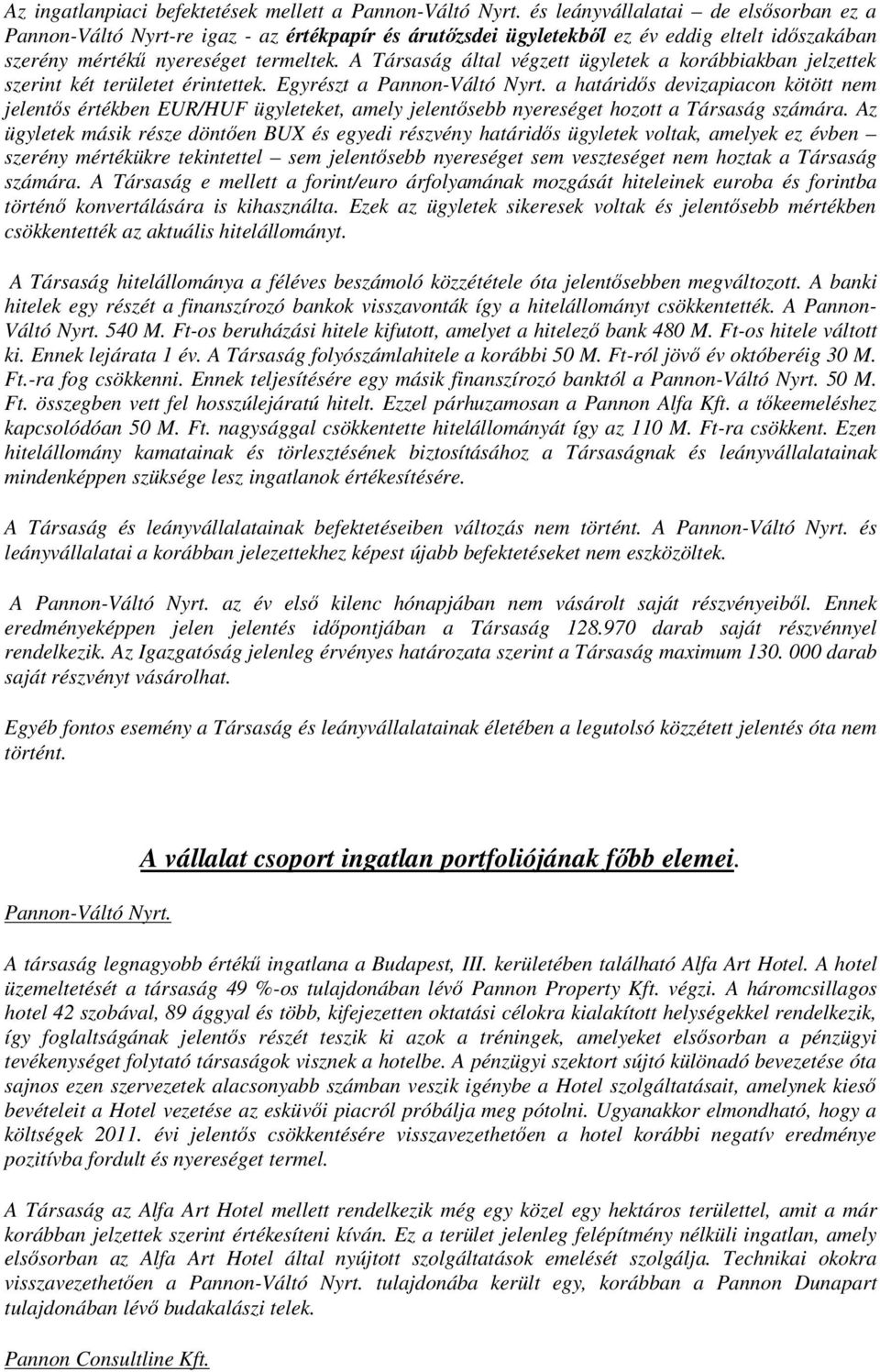 A Társaság által végzett ügyletek a korábbiakban jelzettek szerint két területet érintettek. Egyrészt a Pannon-Váltó Nyrt.