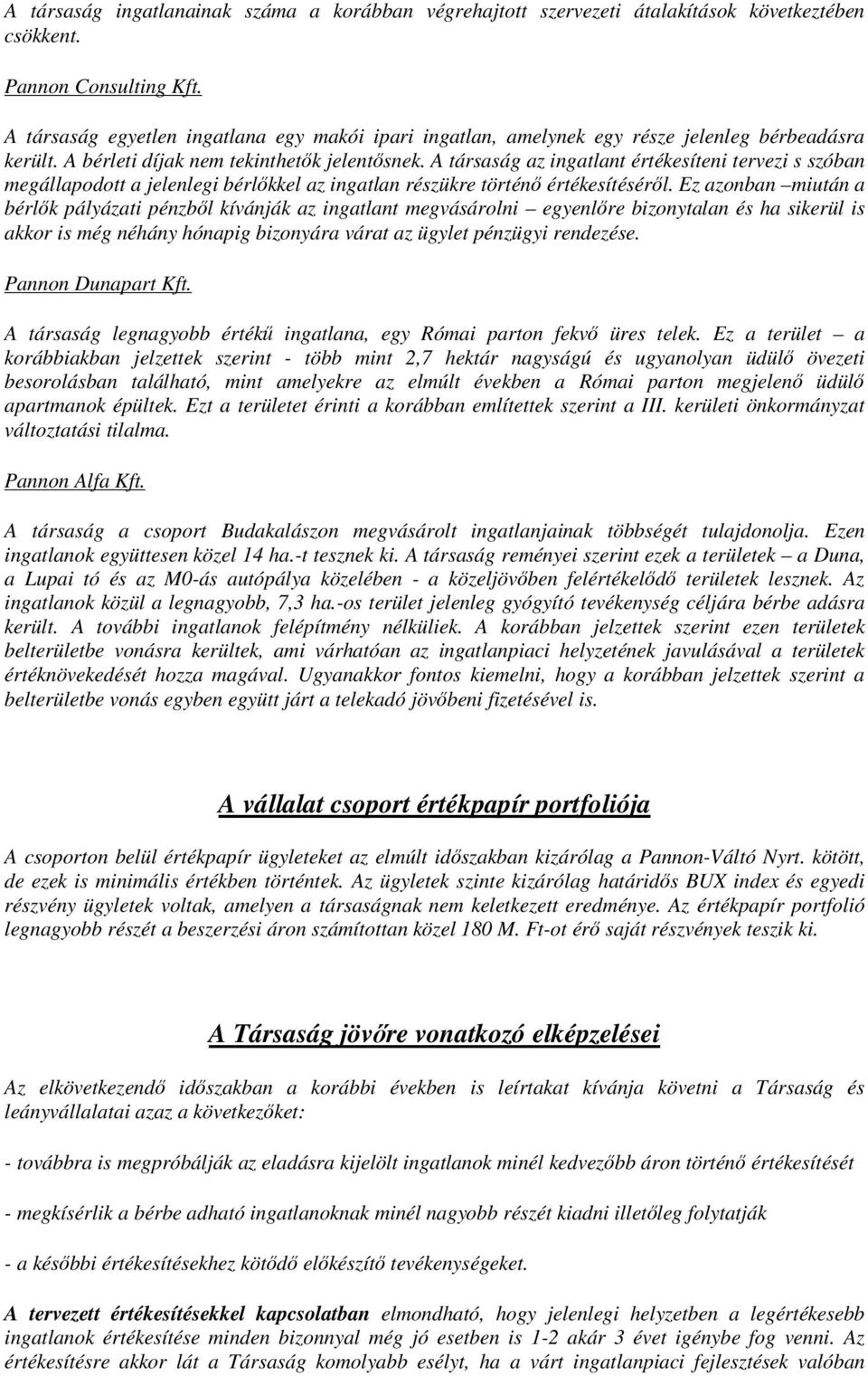 A társaság az ingatlant értékesíteni tervezi s szóban megállapodott a jelenlegi bérlıkkel az ingatlan részükre történı értékesítésérıl.