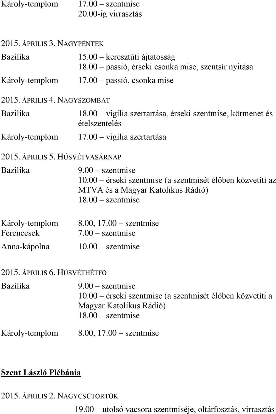 00 érseki szentmise (a szentmisét élőben közvetíti az MTVA és a Magyar Katolikus Rádió) Ferencesek Anna-kápolna 8.00, 1 10.00 szentmise 9.