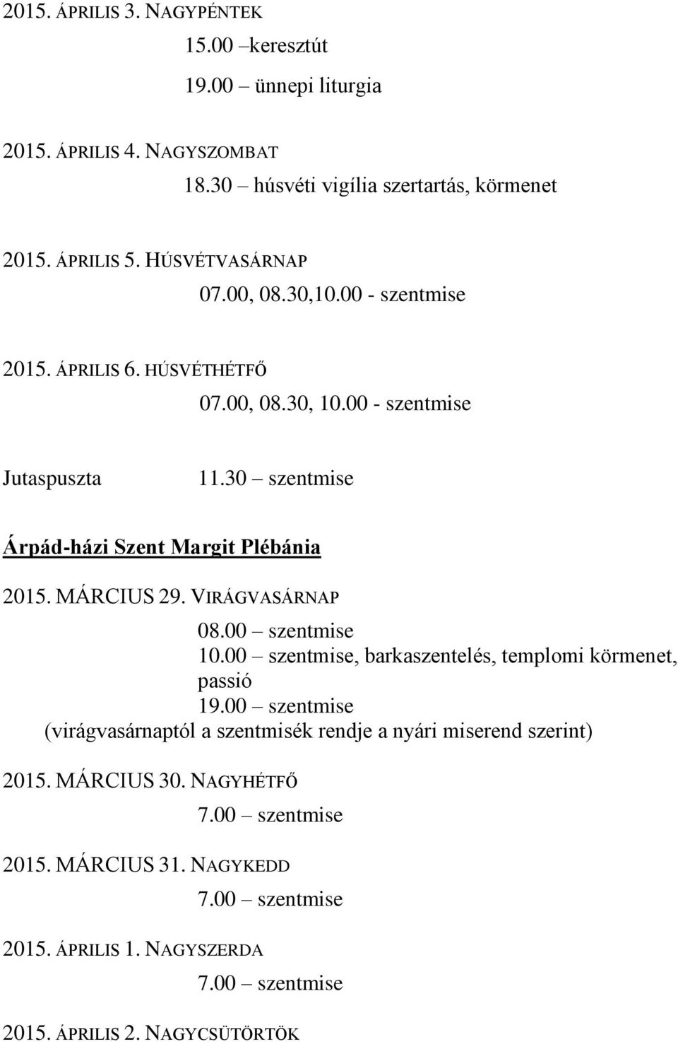 VIRÁGVASÁRNAP 08.00 szentmise 10.00 szentmise, barkaszentelés, templomi körmenet, passió 19.