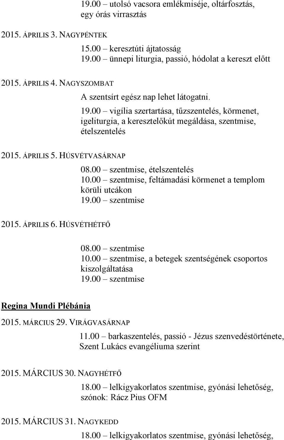 00 vigília szertartása, tűzszentelés, körmenet, igeliturgia, a keresztelőkút megáldása, szentmise, ételszentelés 08.00 szentmise, ételszentelés 10.