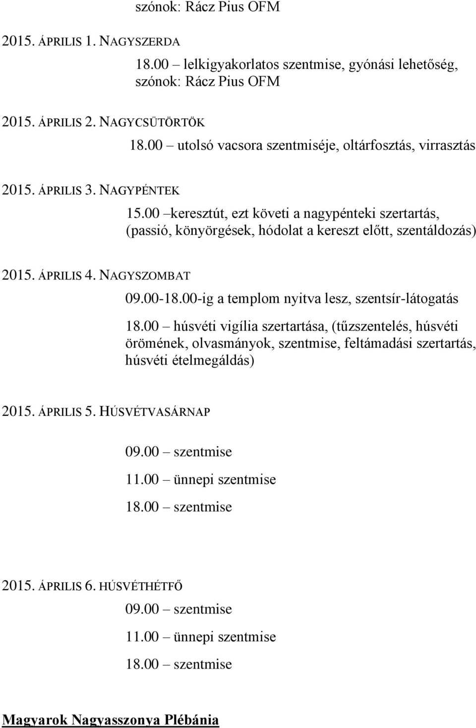 00 keresztút, ezt követi a nagypénteki szertartás, (passió, könyörgések, hódolat a kereszt előtt, szentáldozás) 09.00-18.