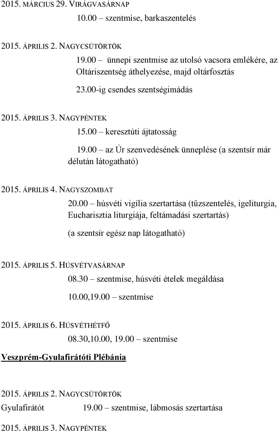 00 keresztúti ájtatosság 19.00 az Úr szenvedésének ünneplése (a szentsír már délután látogatható) 20.