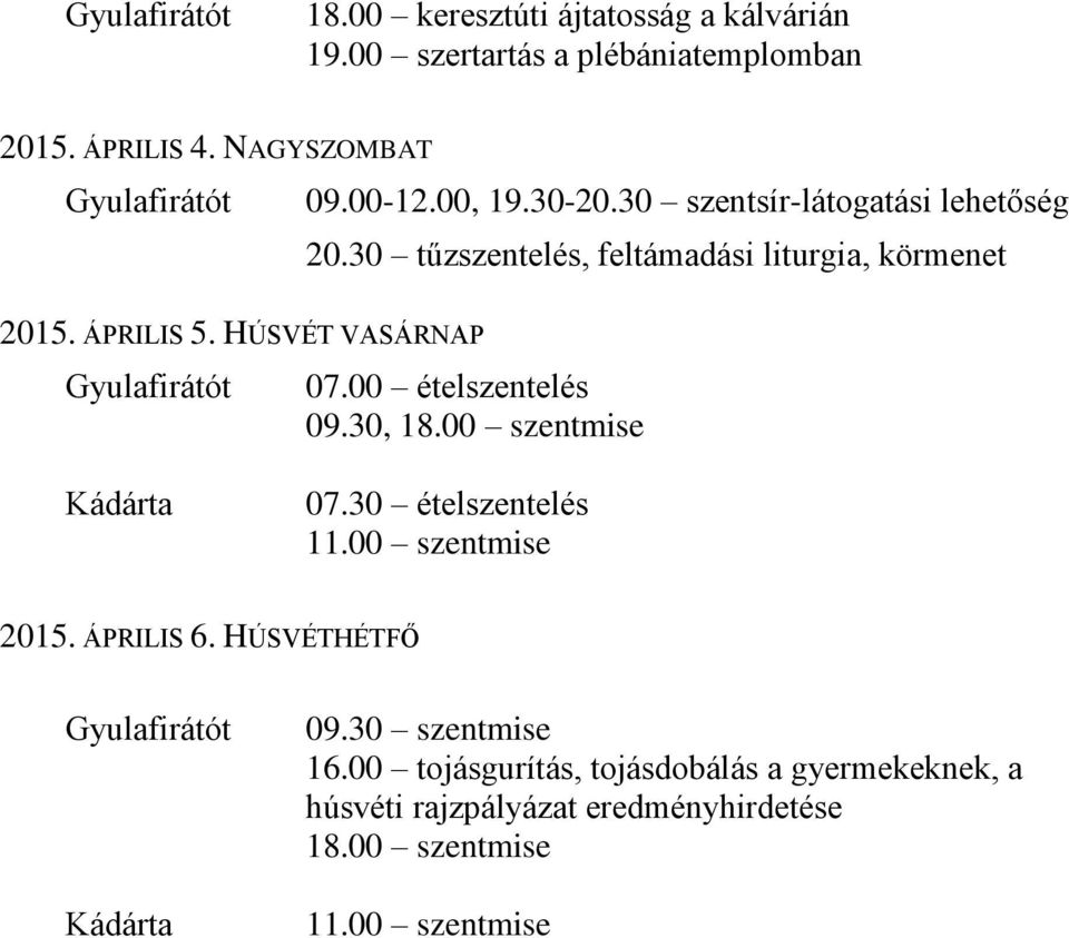 30 tűzszentelés, feltámadási liturgia, körmenet 07.00 ételszentelés 09.30, Kádárta 07.30 ételszentelés 11.