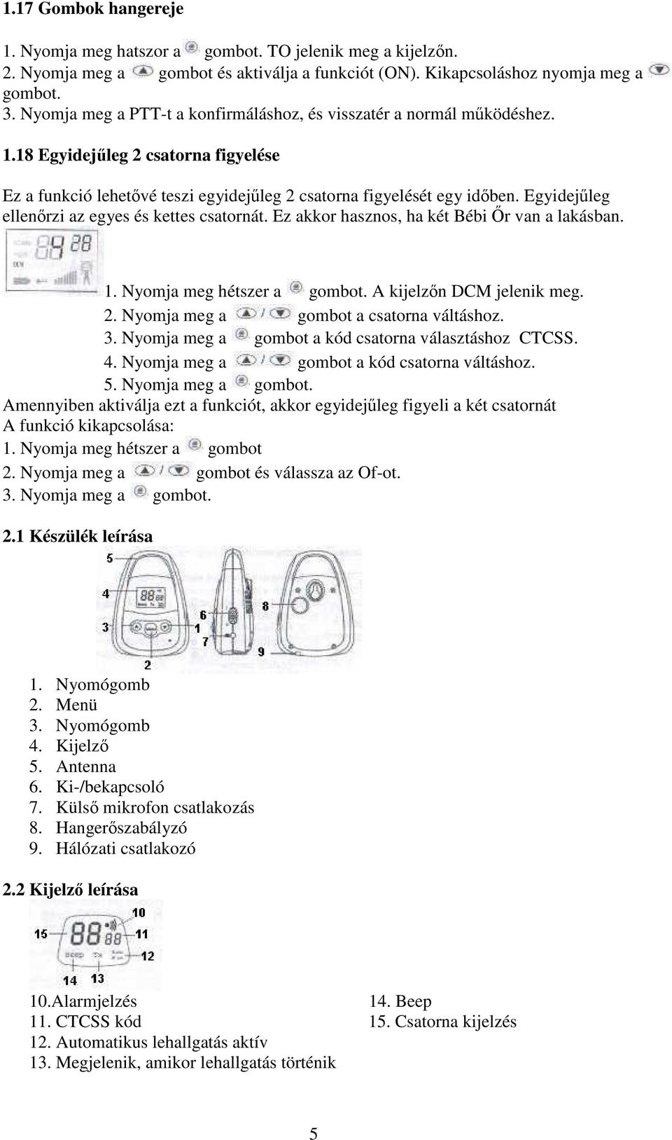 Egyidejőleg ellenırzi az egyes és kettes csatornát. Ez akkor hasznos, ha két Bébi İr van a lakásban. 1. Nyomja meg hétszer a gombot. A kijelzın DCM jelenik meg. 2.