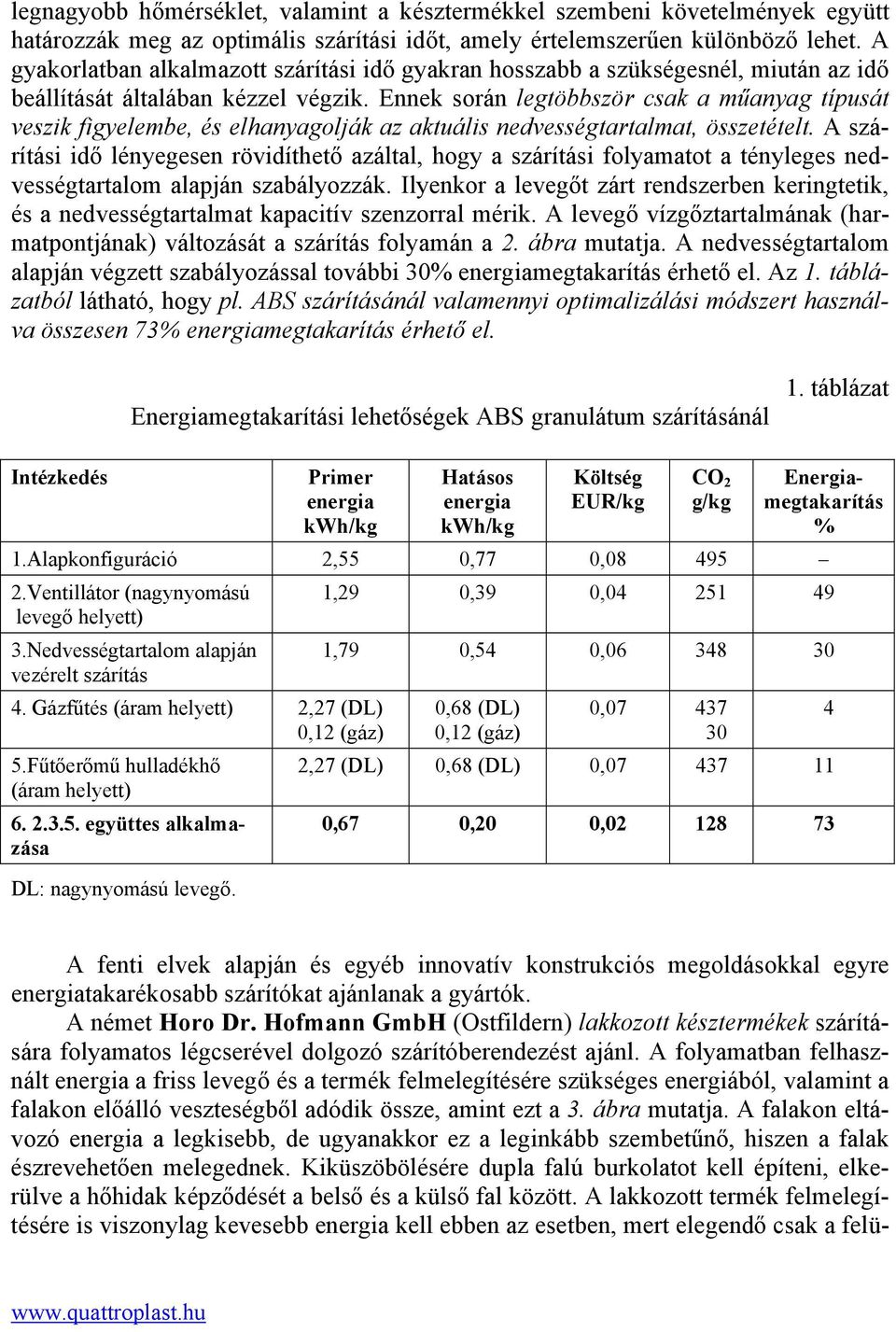 Ennek során legtöbbször csak a műanyag típusát veszik figyelembe, és elhanyagolják az aktuális nedvességtartalmat, összetételt.