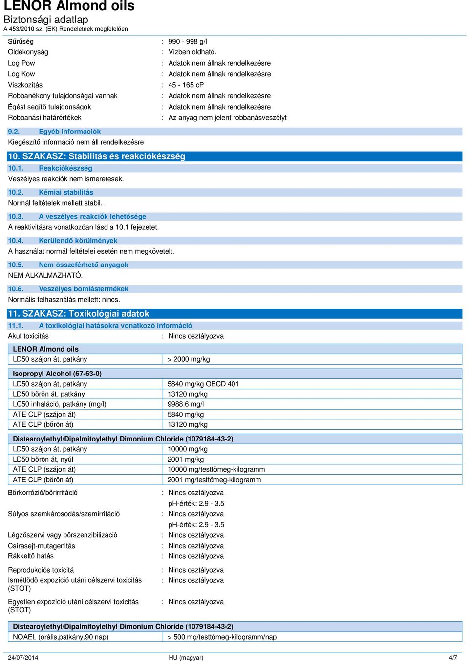 10.3. A veszélyes reakciók lehetősége A reaktivitásra vonatkozóan lásd a 10.1 fejezetet. 10.4. Kerülendő körülmények A használat normál feltételei esetén nem megkövetelt. 10.5.