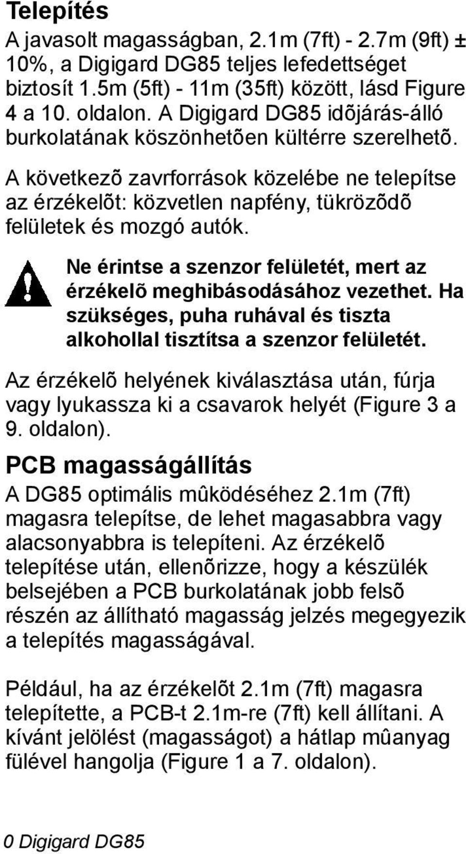 Ne érintse a szenzor felületét, mert az érzékelõ meghibásodásához vezethet. Ha szükséges, puha ruhával és tiszta alkohollal tisztítsa a szenzor felületét.