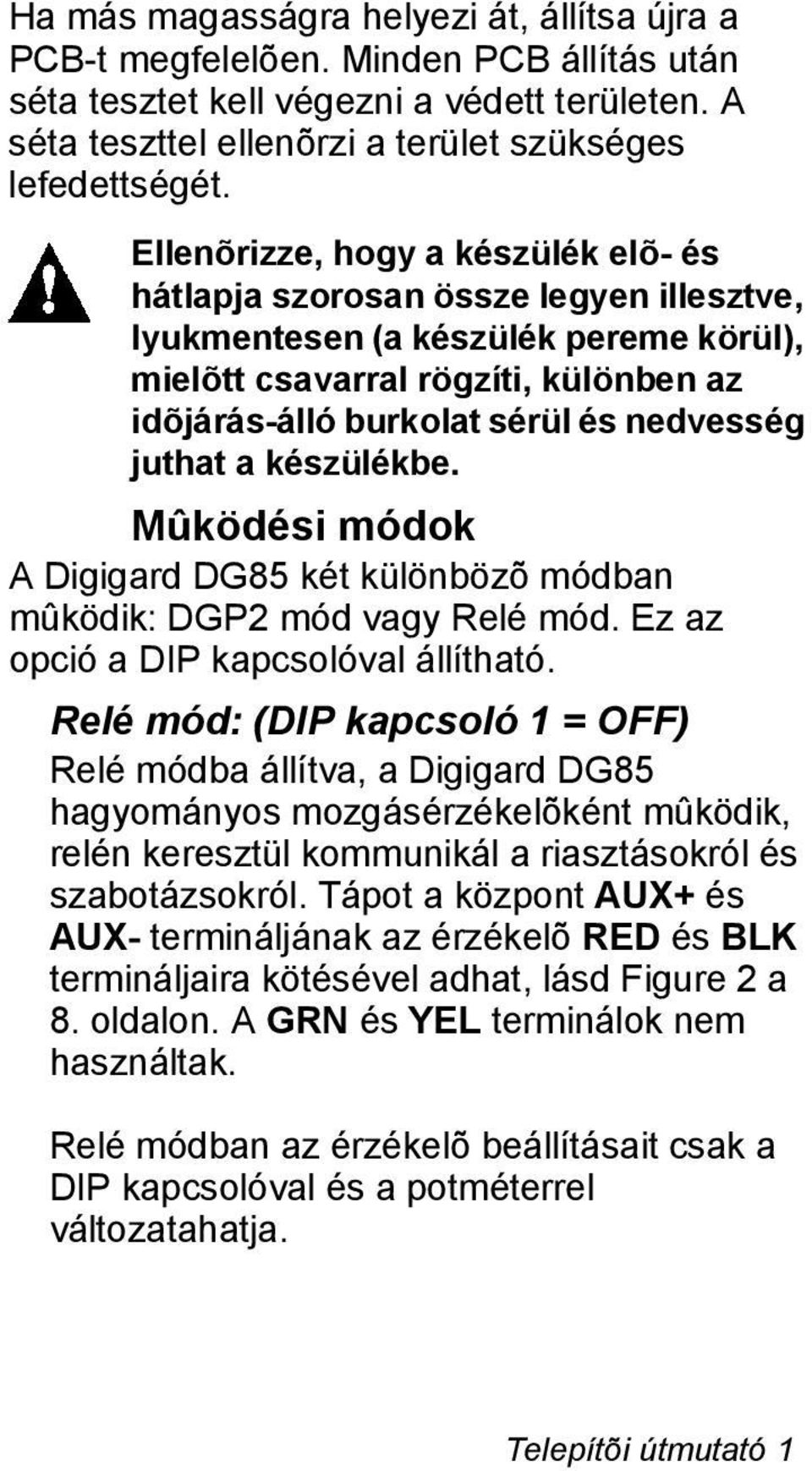 juthat a készülékbe. Mûködési módok Digigard DG85 két különbözõ módban mûködik: DGP2 mód vagy Relé mód. Ez az opció a DIP kapcsolóval állítható.