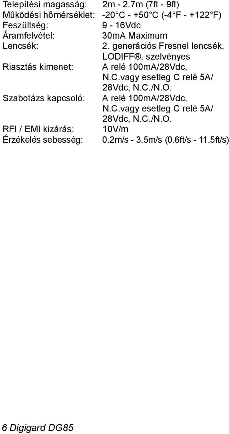 Lencsék: 2. generációs Fresnel lencsék, LODIFF, szelvényes Riasztás kimenet: relé 100m/28Vdc, N.C.