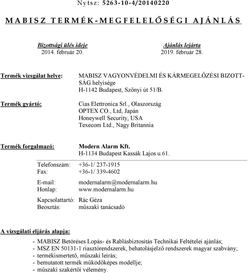 , Ltd, Japán Honeywell Security, USA Texecom Ltd., Nagy Britannia forgalmazó: Modern Alarm Kft. H-1134 Budapest Kassák Lajos u.61.