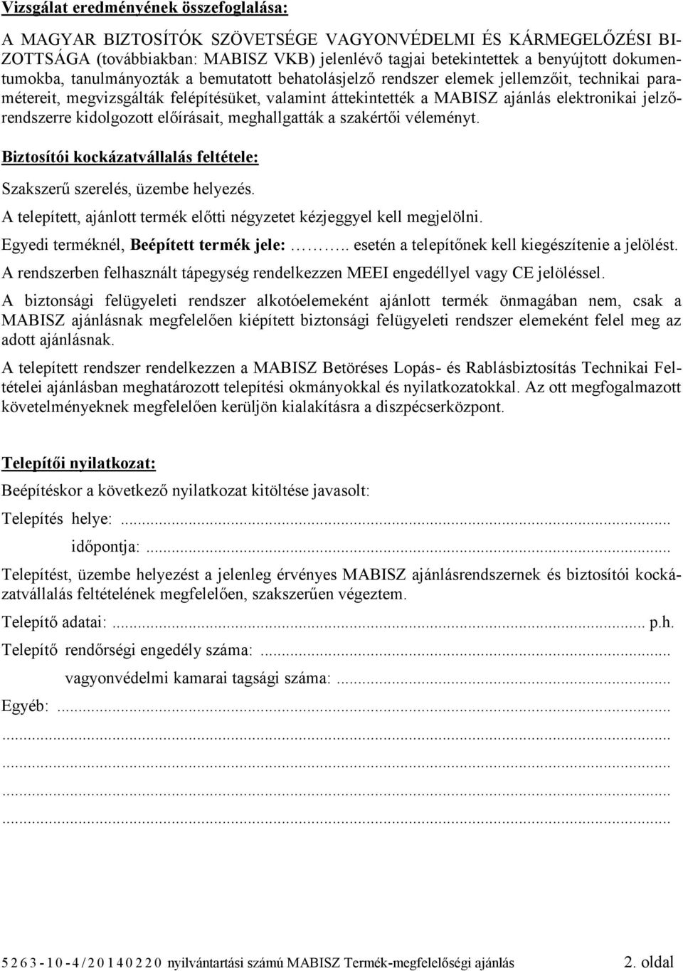 jelzőrendszerre kidolgozott előírásait, meghallgatták a szakértői véleményt. Biztosítói kockázatvállalás feltétele: Szakszerű szerelés, üzembe helyezés.