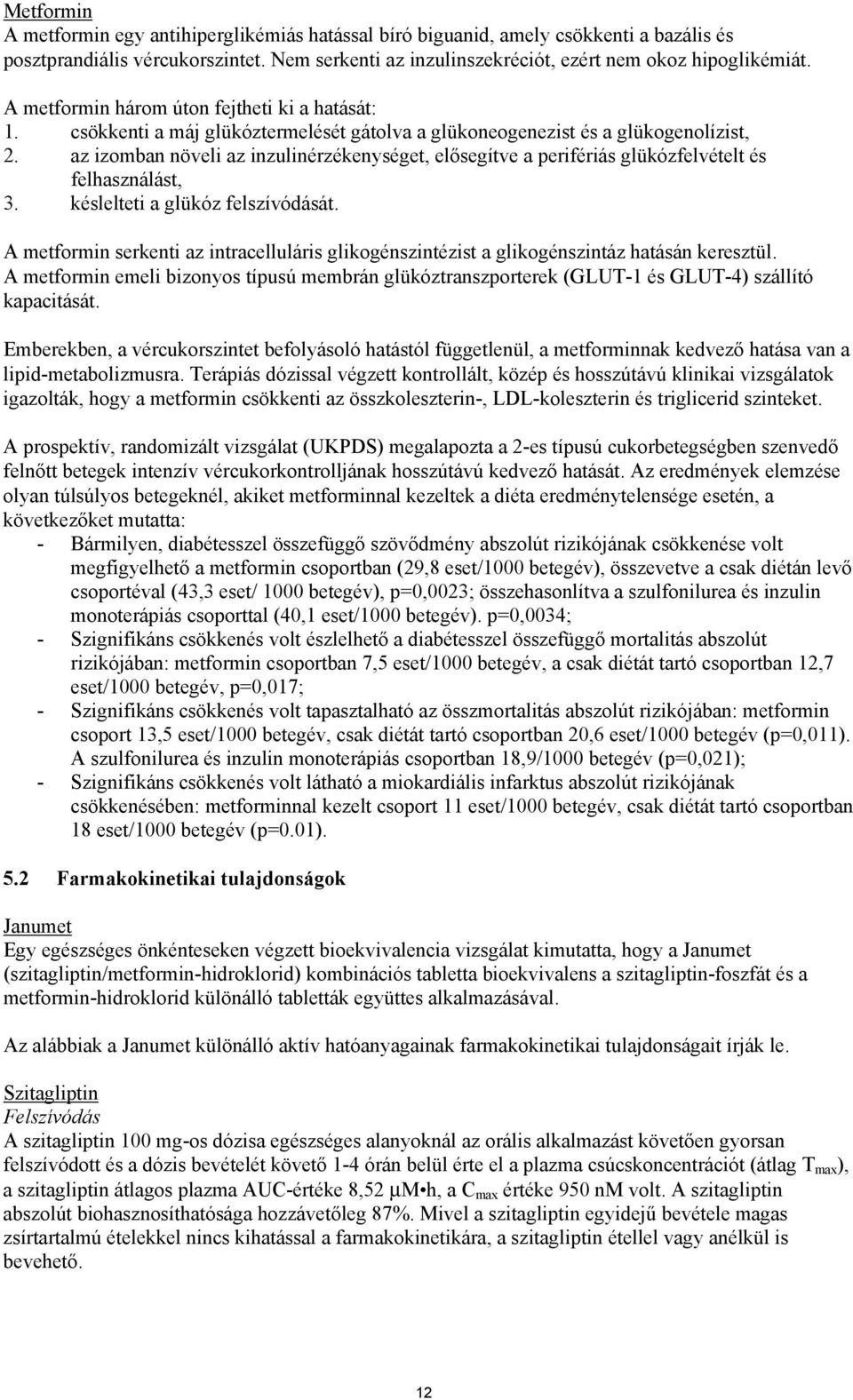 az izomban növeli az inzulinérzékenységet, elősegítve a perifériás glükózfelvételt és felhasználást, 3. késlelteti a glükóz felszívódását.