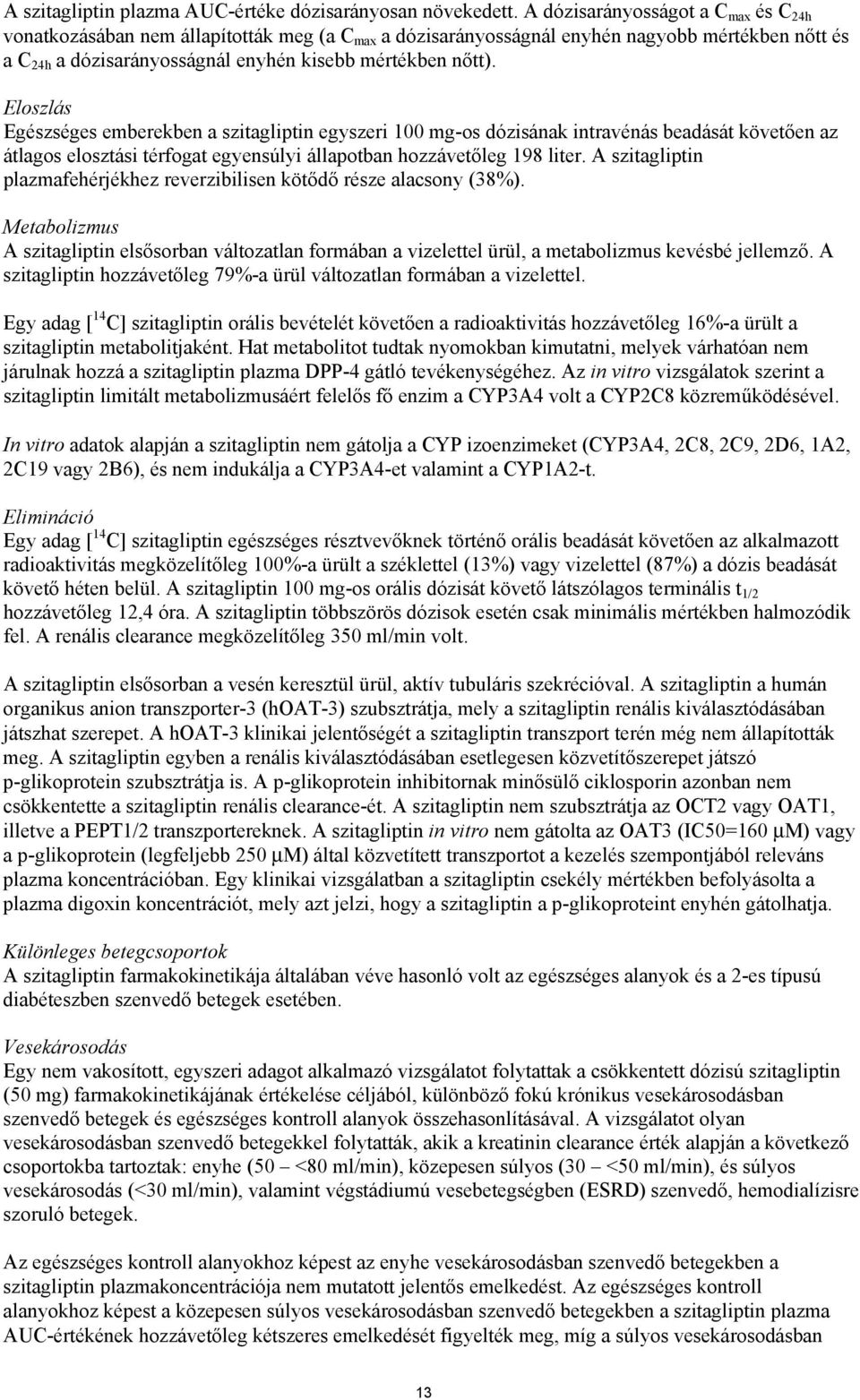 Eloszlás Egészséges emberekben a szitagliptin egyszeri 100 mg-os dózisának intravénás beadását követően az átlagos elosztási térfogat egyensúlyi állapotban hozzávetőleg 198 liter.