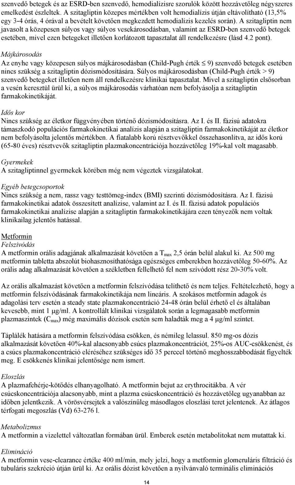 A szitagliptin nem javasolt a közepesen súlyos vagy súlyos vesekárosodásban, valamint az ESRD-ben szenvedő betegek esetében, mivel ezen betegeket illetően korlátozott tapasztalat áll rendelkezésre