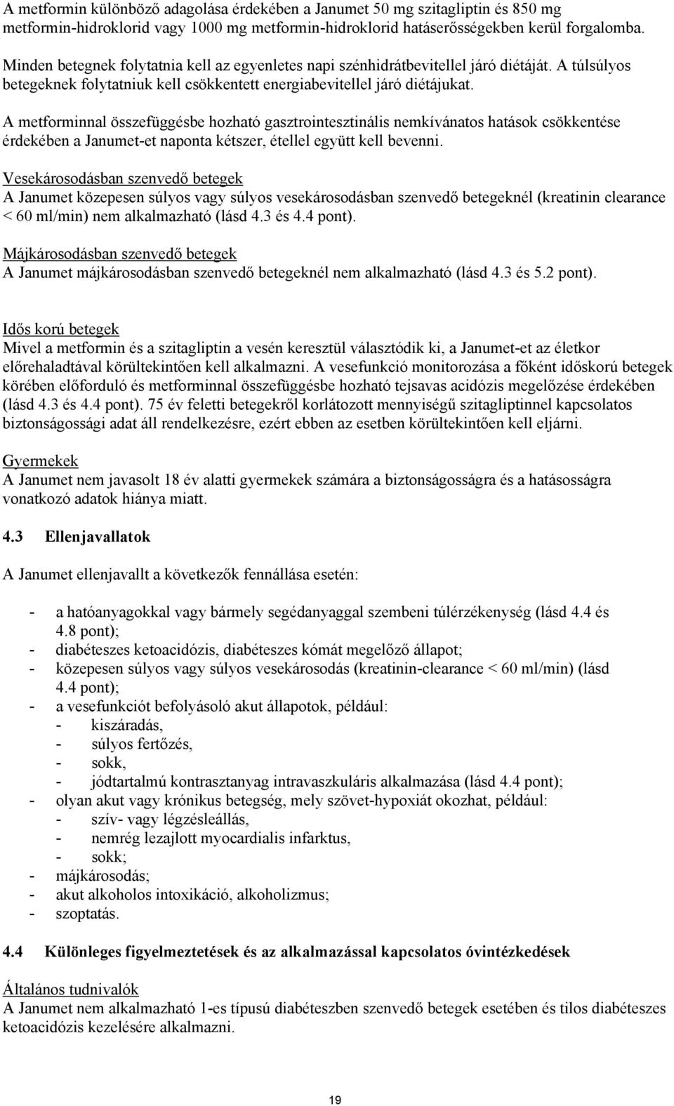 A metforminnal összefüggésbe hozható gasztrointesztinális nemkívánatos hatások csökkentése érdekében a Janumet-et naponta kétszer, étellel együtt kell bevenni.