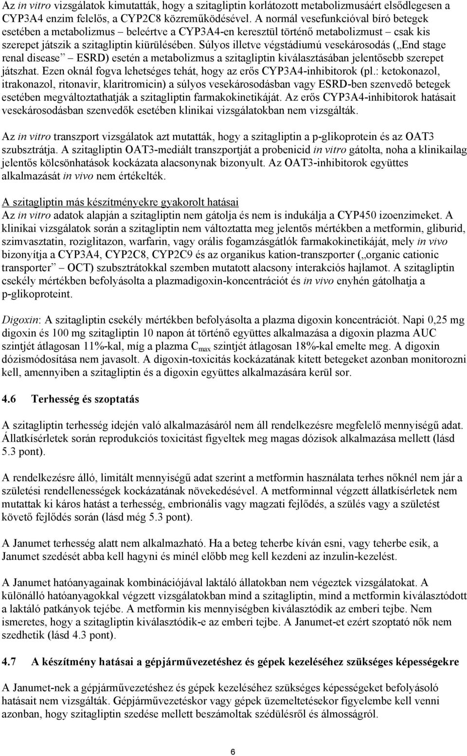 Súlyos illetve végstádiumú vesekárosodás ( End stage renal disease ESRD) esetén a metabolizmus a szitagliptin kiválasztásában jelentősebb szerepet játszhat.