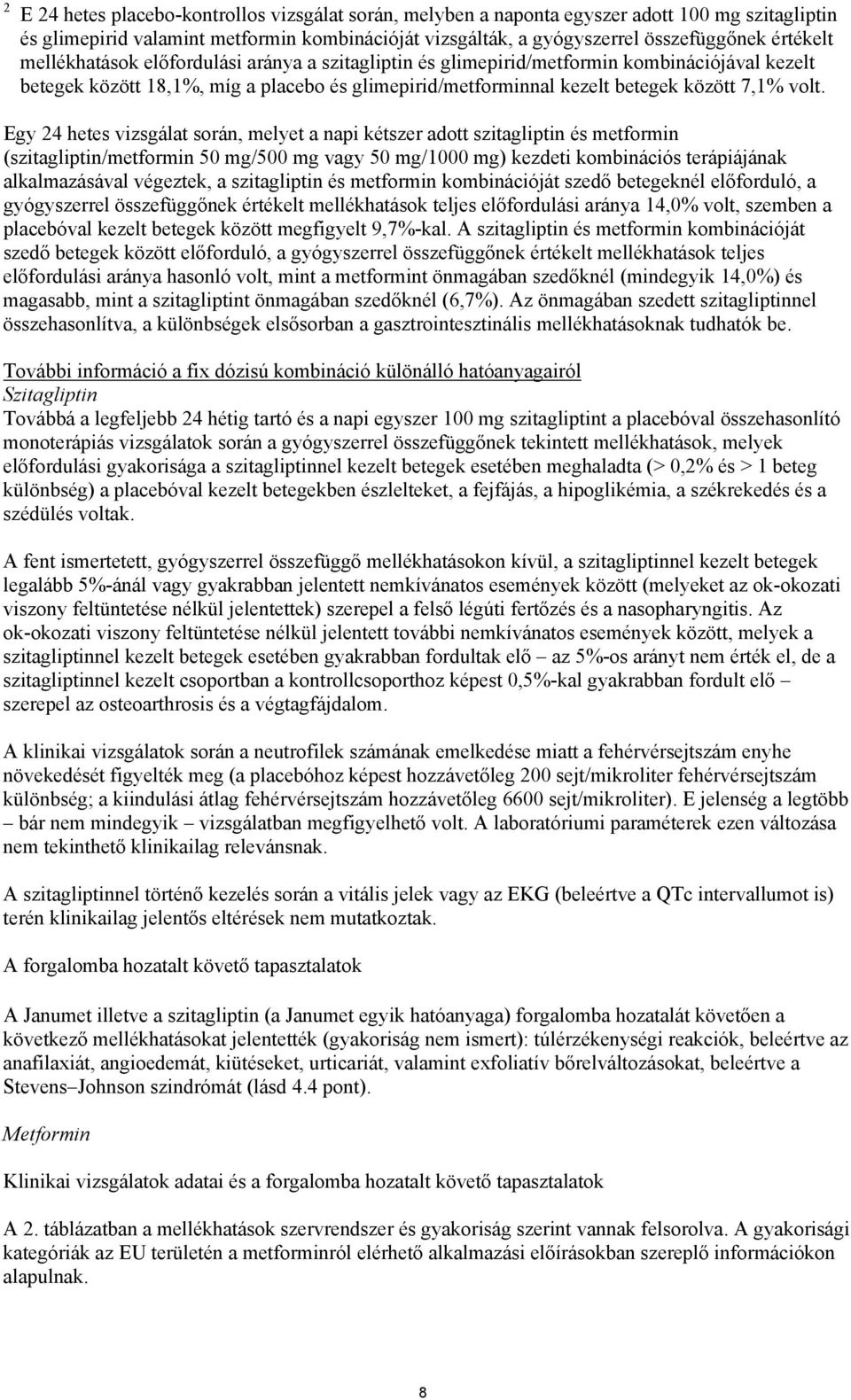 Egy 24 hetes vizsgálat során, melyet a napi kétszer adott szitagliptin és metformin (szitagliptin/metformin 50 mg/500 mg vagy 50 mg/1000 mg) kezdeti kombinációs terápiájának alkalmazásával végeztek,