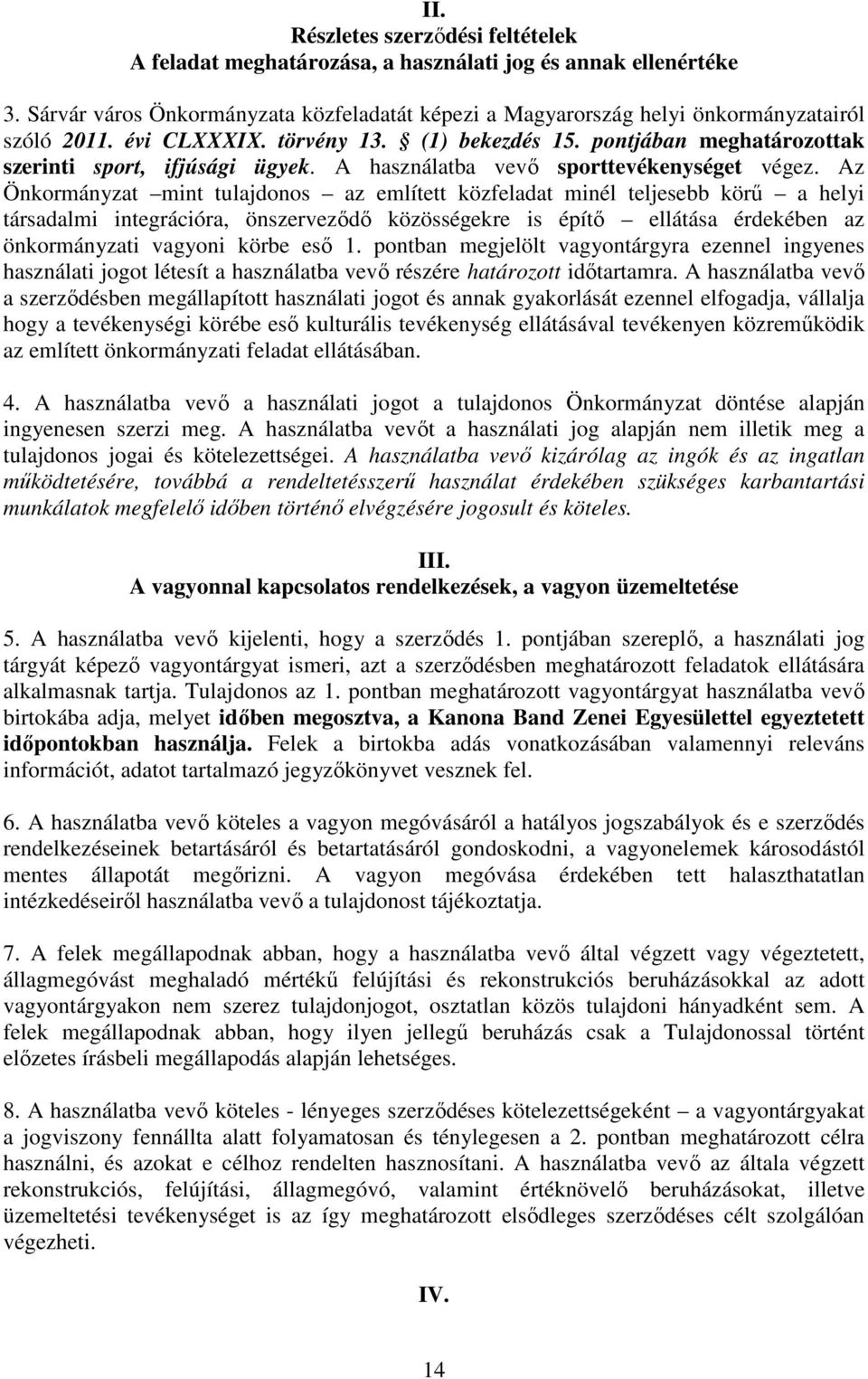 Az Önkormányzat mint tulajdonos az említett közfeladat minél teljesebb körű a helyi társadalmi integrációra, önszerveződő közösségekre is építő ellátása érdekében az önkormányzati vagyoni körbe eső 1.