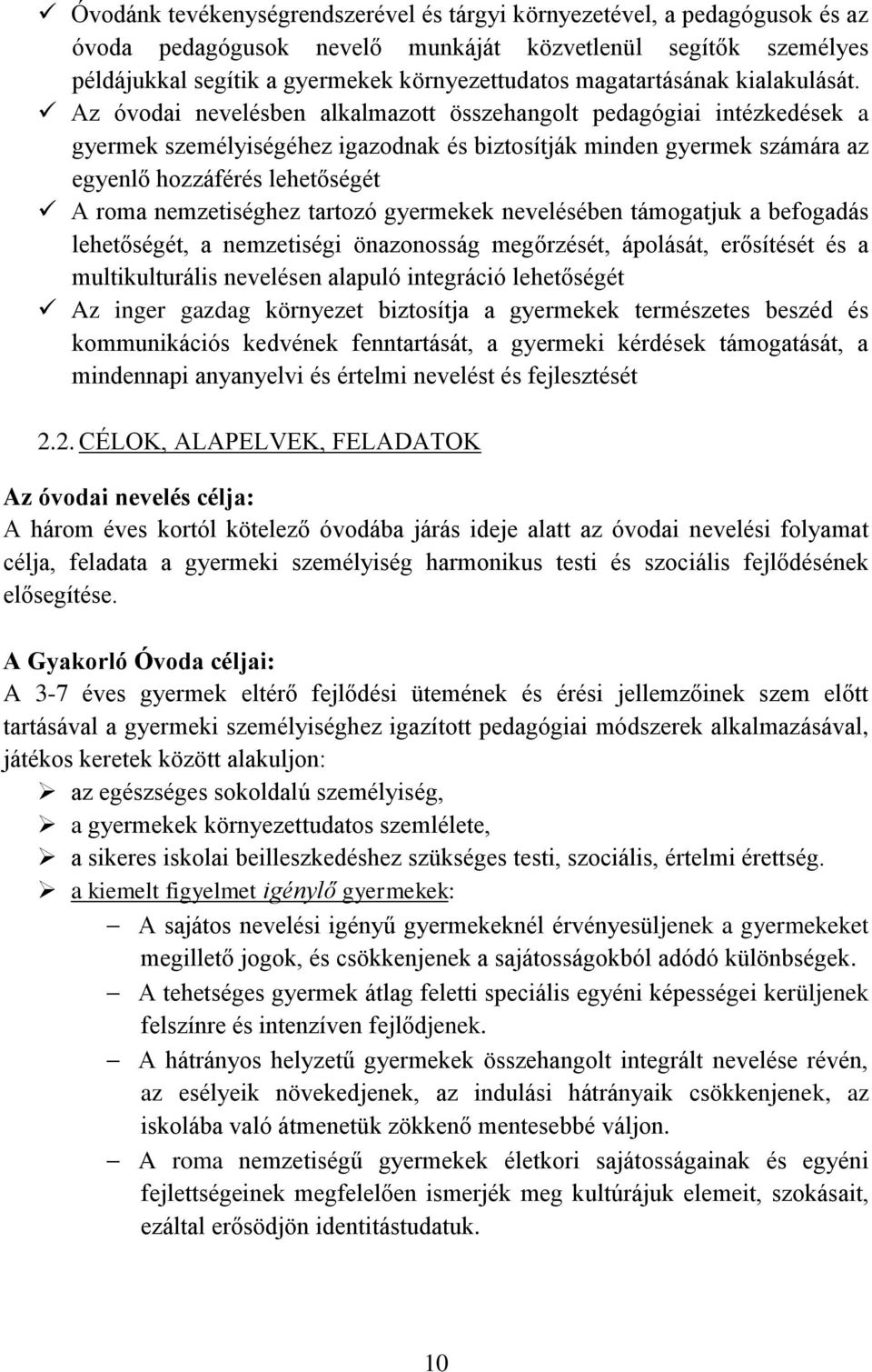 Az óvodai nevelésben alkalmazott összehangolt pedagógiai intézkedések a gyermek személyiségéhez igazodnak és biztosítják minden gyermek számára az egyenlő hozzáférés lehetőségét A roma nemzetiséghez