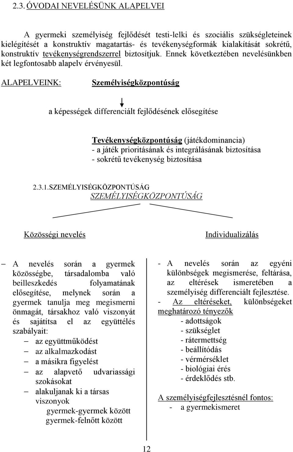 ALAPELVEINK: Személyiségközpontúság a képességek differenciált fejlődésének elősegítése Tevékenységközpontúság (játékdominancia) - a játék prioritásának és integrálásának biztosítása - sokrétű