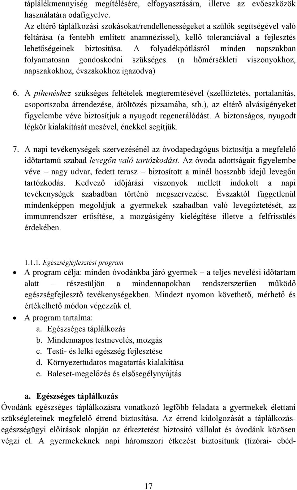 A folyadékpótlásról minden napszakban folyamatosan gondoskodni szükséges. (a hőmérsékleti viszonyokhoz, napszakokhoz, évszakokhoz igazodva) 6.