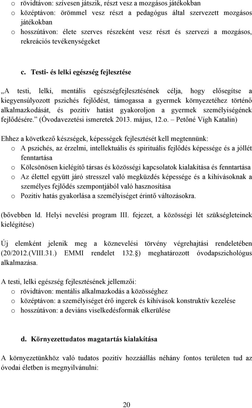 Testi- és lelki egészség fejlesztése A testi, lelki, mentális egészségfejlesztésének célja, hogy elősegítse a kiegyensúlyozott pszichés fejlődést, támogassa a gyermek környezetéhez történő