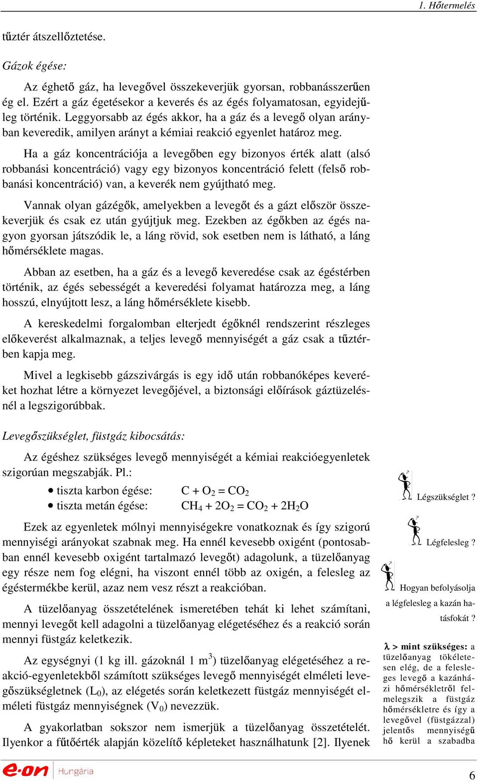 Ha a gáz koncentrációja a levegıben egy bizonyos érték alatt (alsó robbanási koncentráció) vagy egy bizonyos koncentráció felett (felsı robbanási koncentráció) van, a keverék nem gyújtható meg.