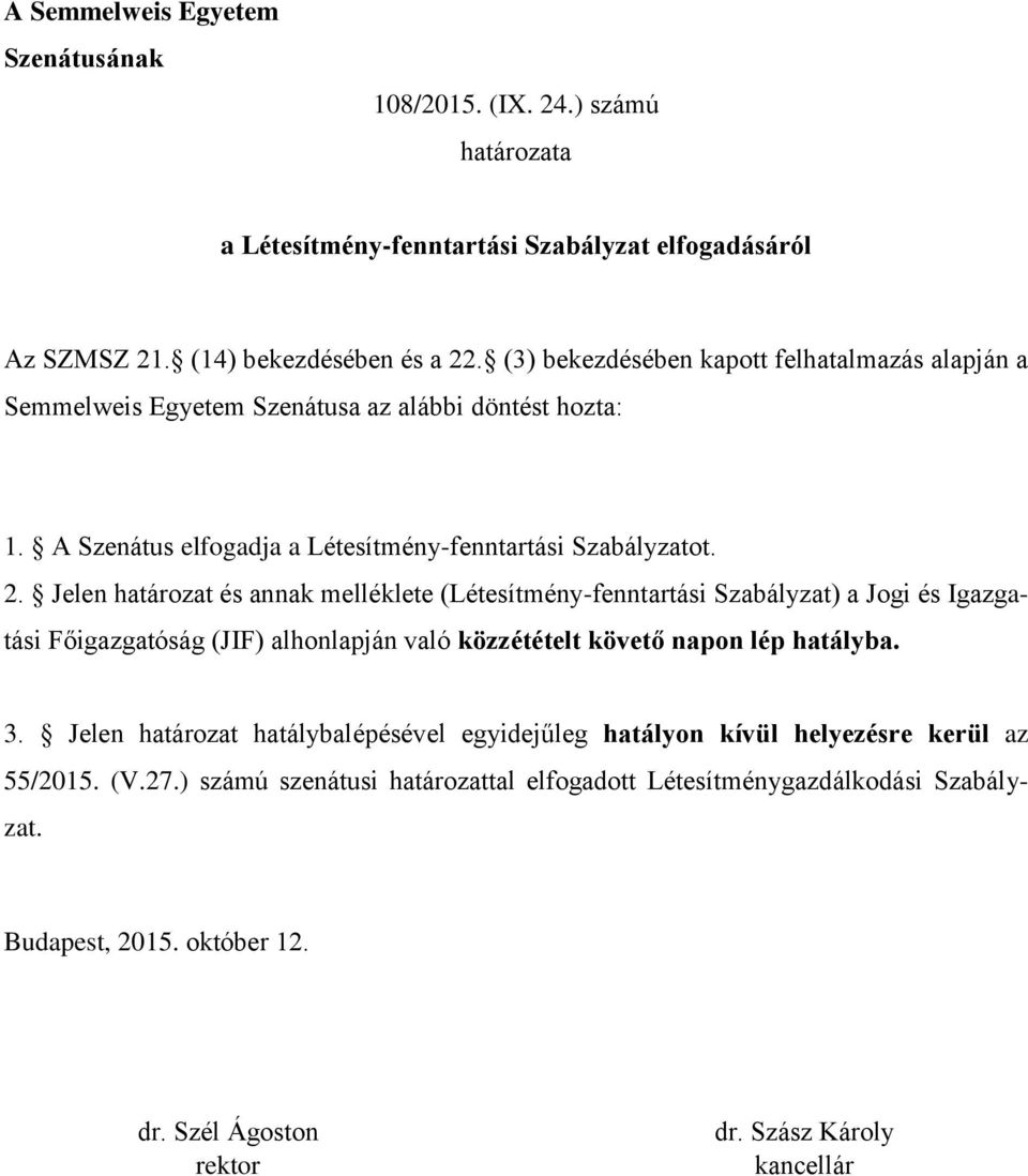 Jelen határozat és annak melléklete (Létesítmény-fenntartási Szabályzat) a Jogi és Igazgatási Főigazgatóság (JIF) alhonlapján való közzétételt követő napon lép hatályba. 3.