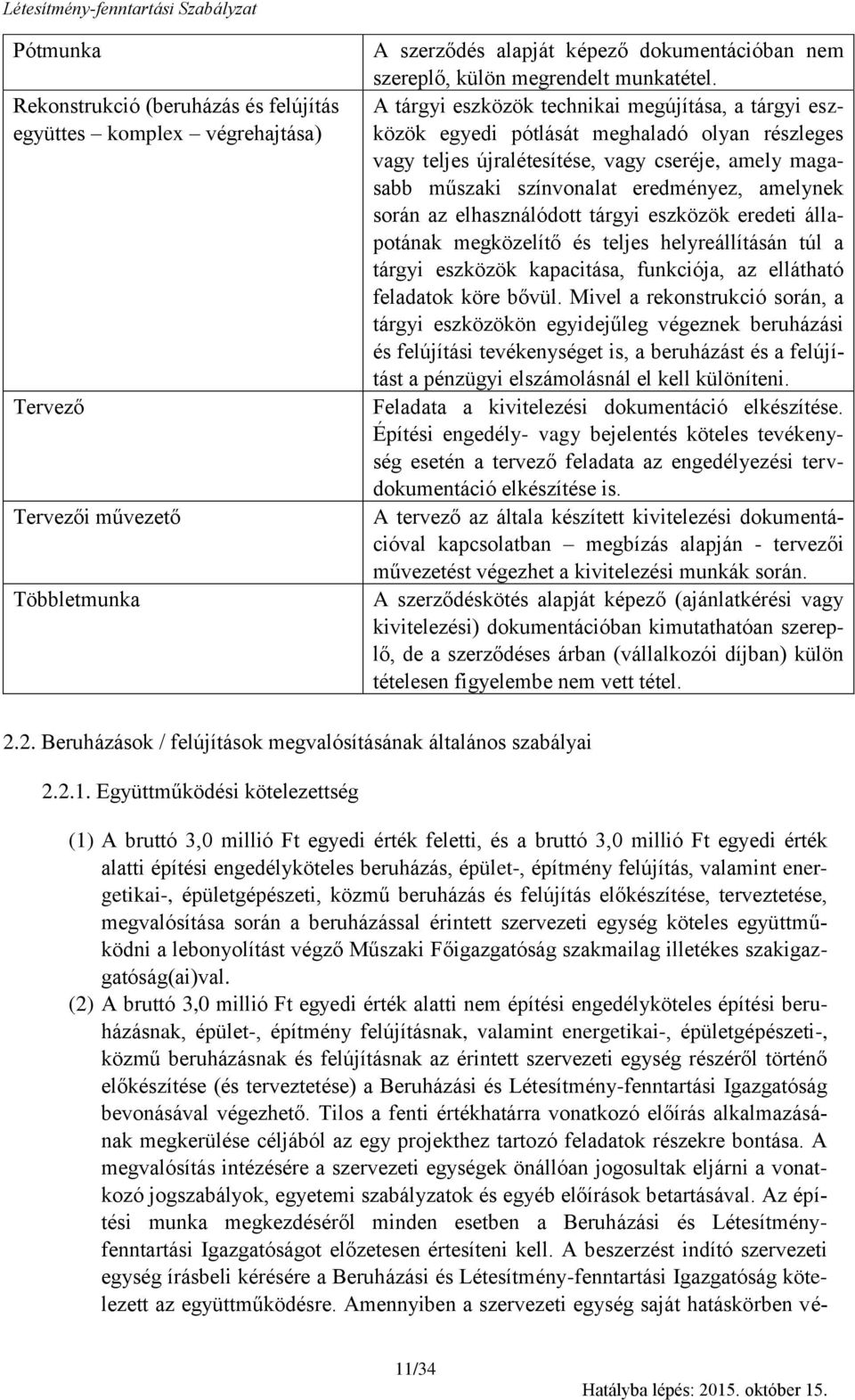 A tárgyi eszközök technikai megújítása, a tárgyi eszközök egyedi pótlását meghaladó olyan részleges vagy teljes újralétesítése, vagy cseréje, amely magasabb műszaki színvonalat eredményez, amelynek