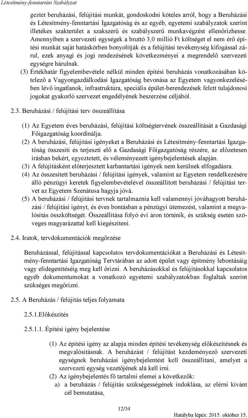 Amennyiben a szervezeti egységek a bruttó 3,0 millió Ft költséget el nem érő építési munkát saját hatáskörben bonyolítják és a felújítási tevékenység kifogással zárul, ezek anyagi és jogi