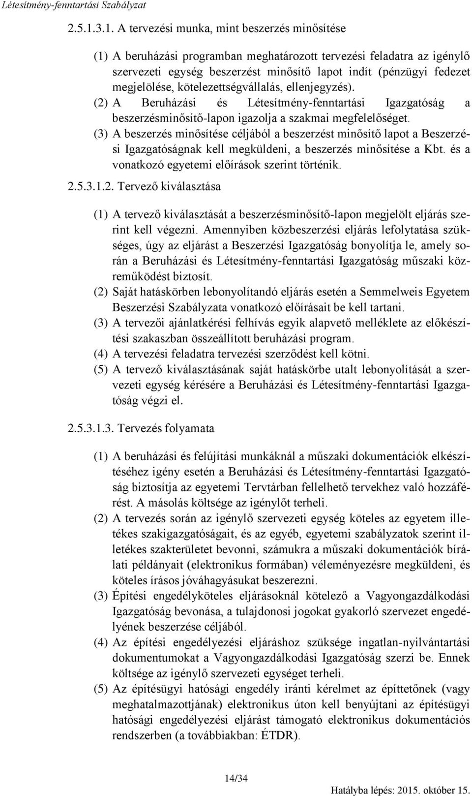 megjelölése, kötelezettségvállalás, ellenjegyzés). (2) A Beruházási és Létesítmény-fenntartási Igazgatóság a beszerzésminősítő-lapon igazolja a szakmai megfelelőséget.