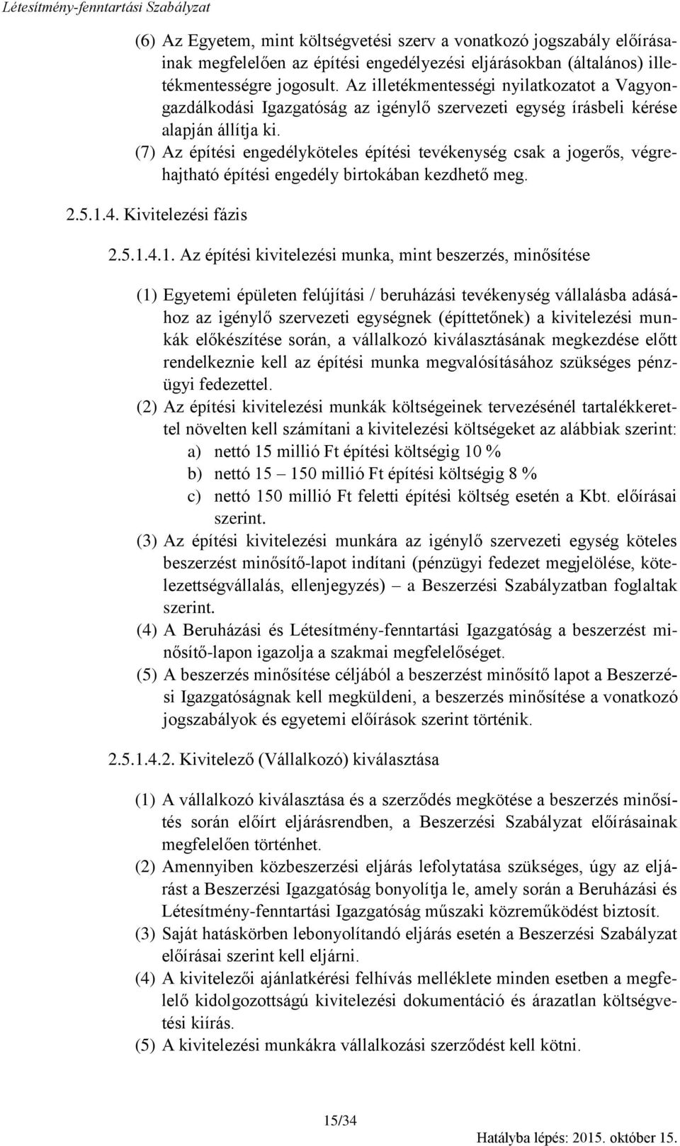 (7) Az építési engedélyköteles építési tevékenység csak a jogerős, végrehajtható építési engedély birtokában kezdhető meg. 2.5.1.