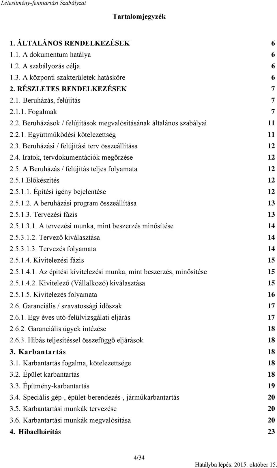 Iratok, tervdokumentációk megőrzése 12 2.5. A Beruházás / felújítás teljes folyamata 12 2.5.1.Előkészítés 12 2.5.1.1. Építési igény bejelentése 12 2.5.1.2. A beruházási program összeállítása 13 