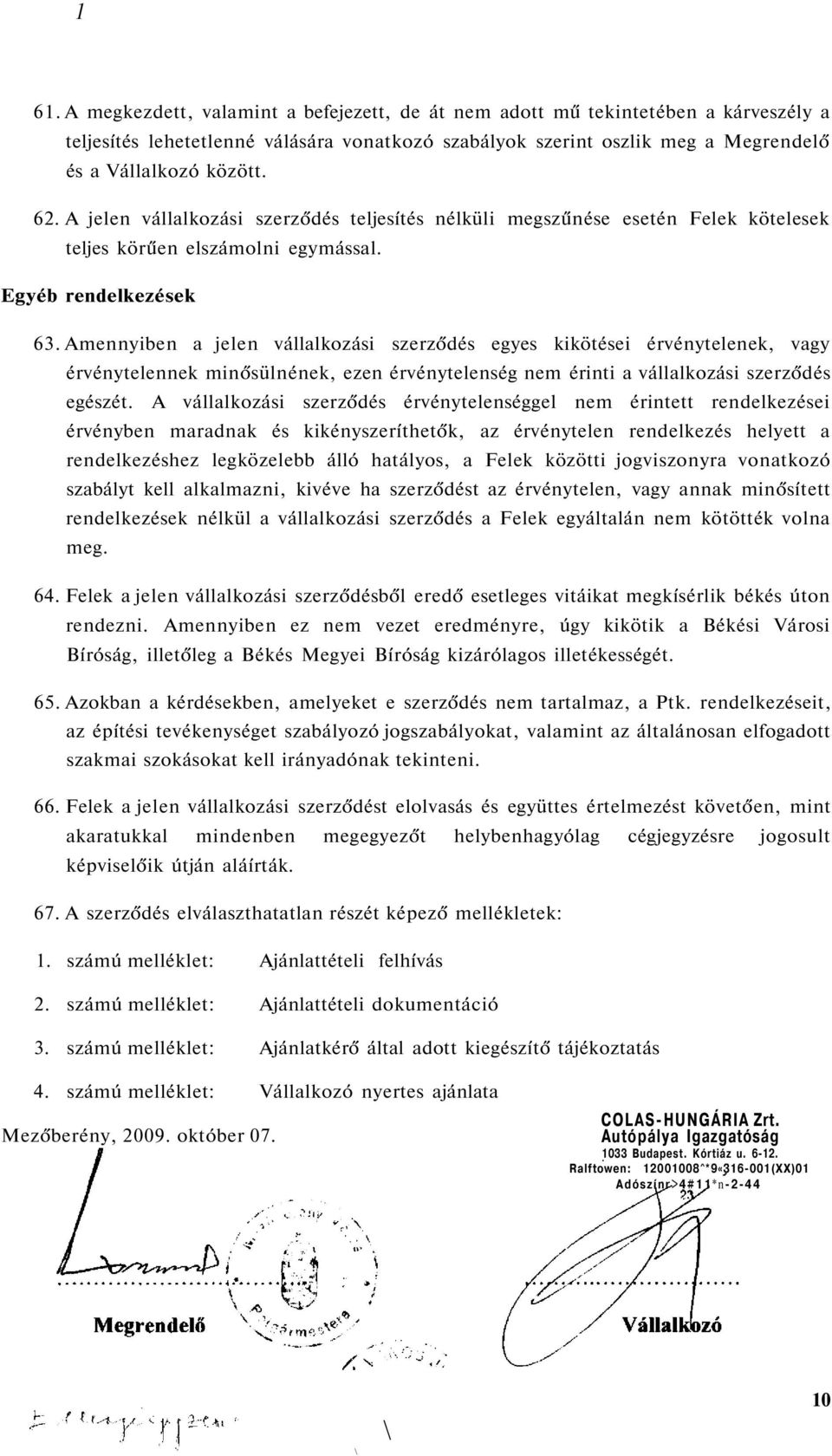 Amennyiben a jelen vállalkozási szerződés egyes kikötései érvénytelenek, vagy érvénytelennek minősülnének, ezen érvénytelenség nem érinti a vállalkozási szerződés egészét.