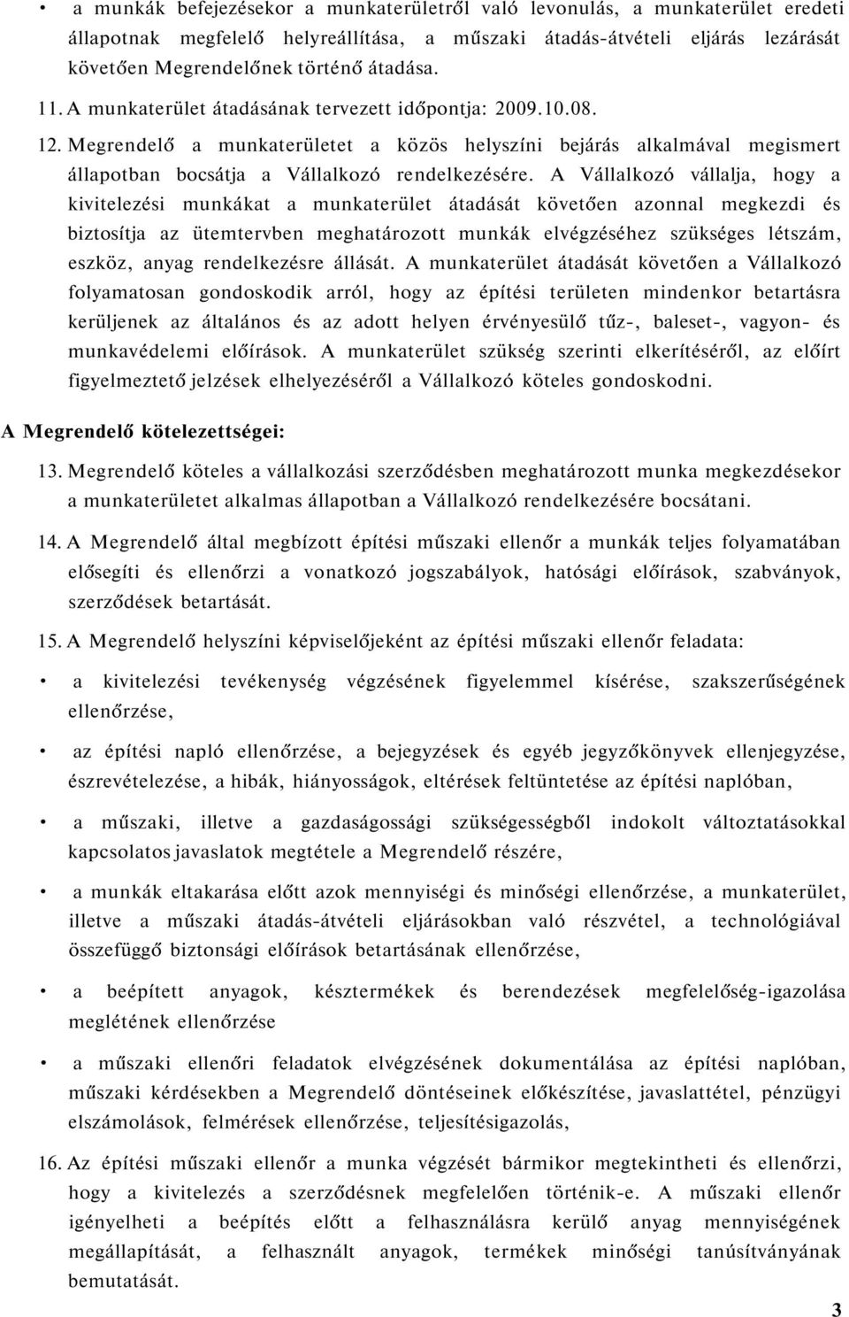 A Vállalkozó vállalja, hogy a kivitelezési munkákat a munkaterület átadását követően azonnal megkezdi és biztosítja az ütemtervben meghatározott munkák elvégzéséhez szükséges létszám, eszköz, anyag